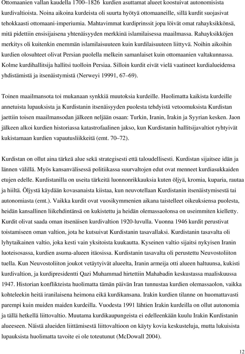 Mahtavimmat kurdiprinssit jopa löivät omat rahayksikkönsä, mitä pidettiin ensisijaisena yhtenäisyyden merkkinä islamilaisessa maailmassa.