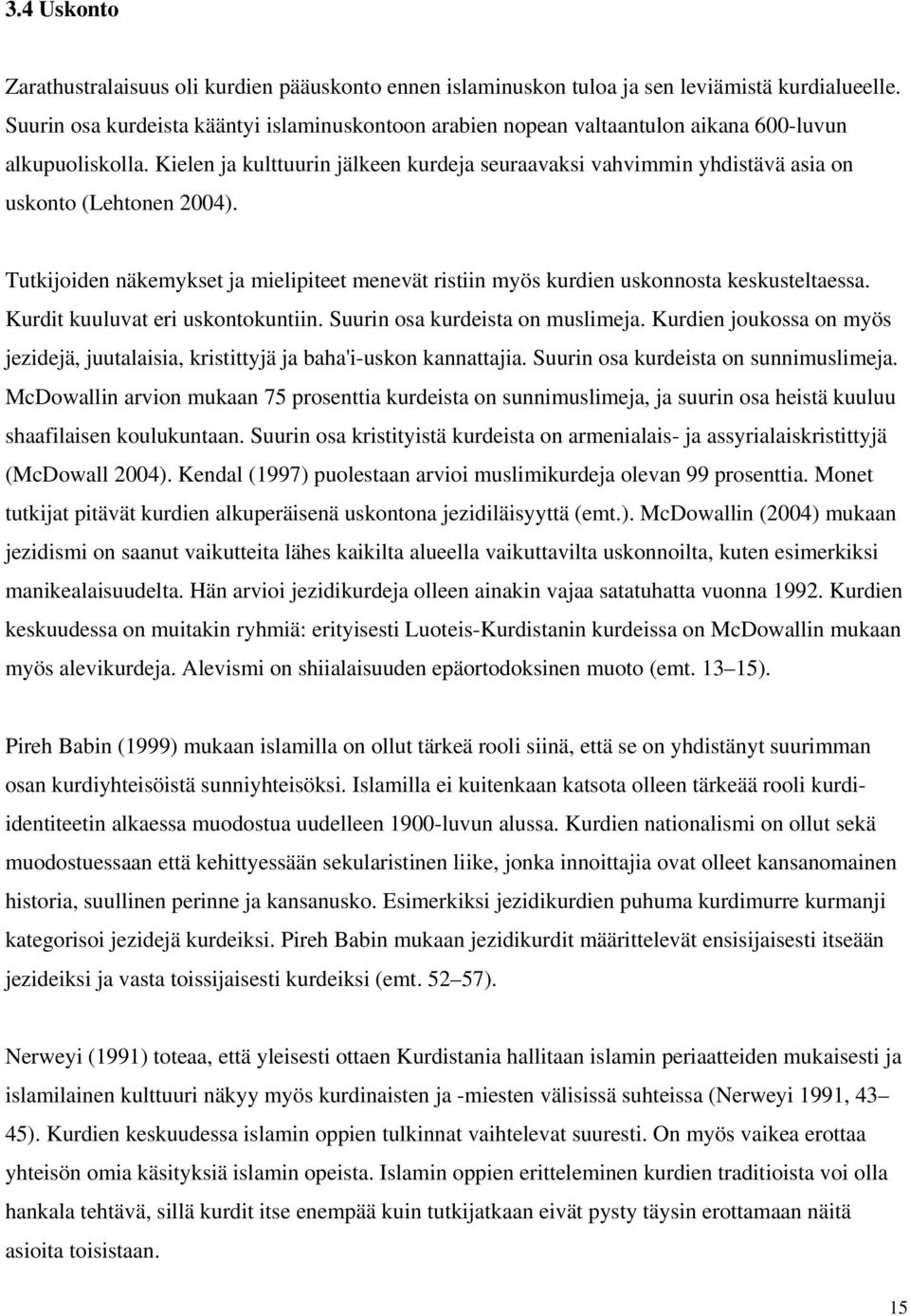 Kielen ja kulttuurin jälkeen kurdeja seuraavaksi vahvimmin yhdistävä asia on uskonto (Lehtonen 2004). Tutkijoiden näkemykset ja mielipiteet menevät ristiin myös kurdien uskonnosta keskusteltaessa.