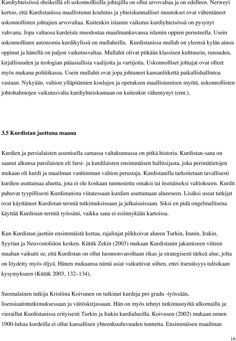 Kuitenkin islamin vaikutus kurdiyhteisössä on pysynyt vahvana. Jopa valtaosa kurdeista muodostaa maailmankuvansa islamin oppien perusteella. Usein uskonnollinen autonomia kurdikylissä on mullaheilla.