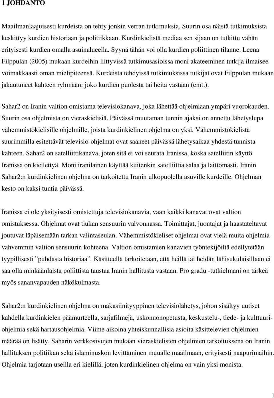 Leena Filppulan (2005) mukaan kurdeihin liittyvissä tutkimusasioissa moni akateeminen tutkija ilmaisee voimakkaasti oman mielipiteensä.
