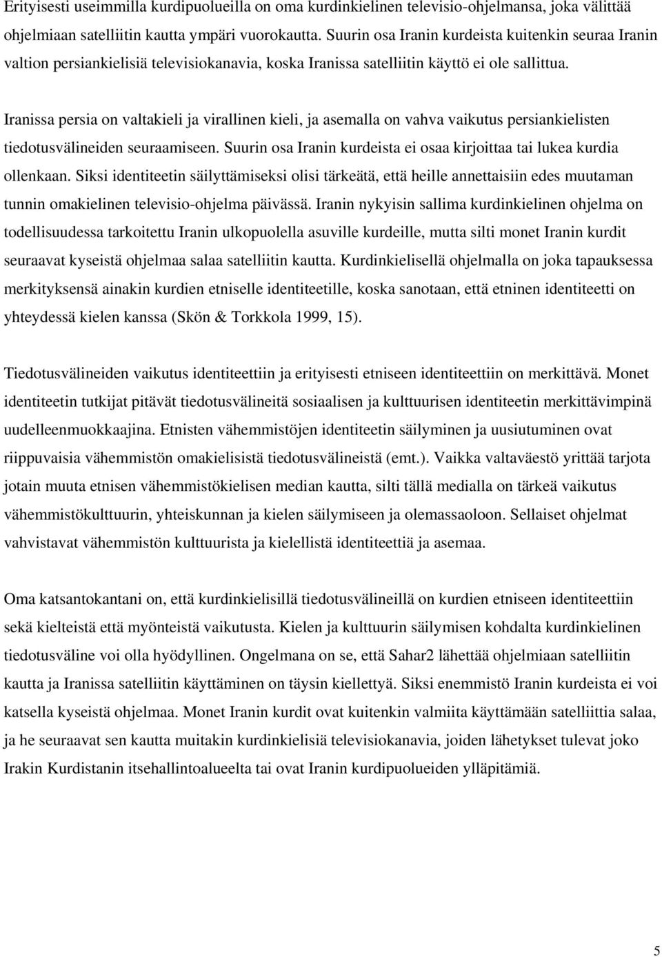 Iranissa persia on valtakieli ja virallinen kieli, ja asemalla on vahva vaikutus persiankielisten tiedotusvälineiden seuraamiseen.