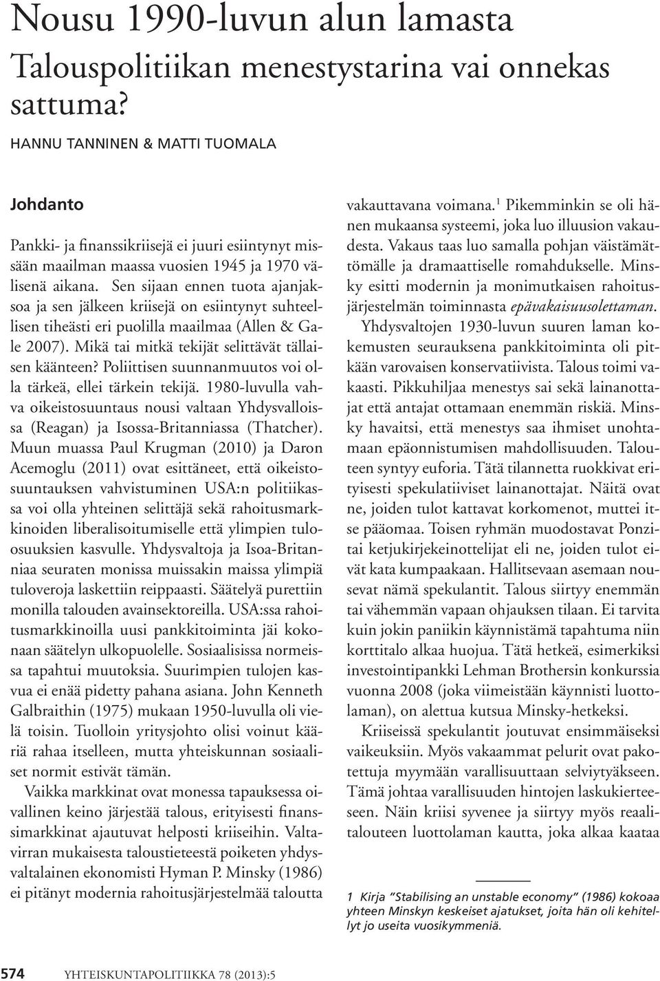 Sen sijaan ennen tuota ajanjaksoa ja sen jälkeen kriisejä on esiintynyt suhteellisen tiheästi eri puolilla maailmaa (Allen & Gale 2007). Mikä tai mitkä tekijät selittävät tällaisen käänteen?