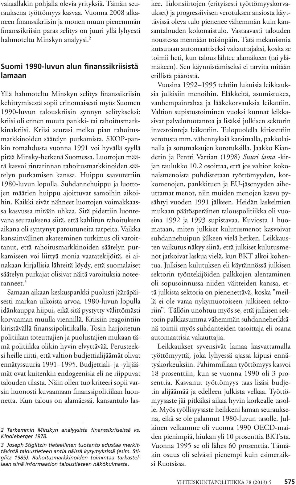 2 Suomi 1990-luvun alun finanssikriisistä lamaan Yllä hahmoteltu Minskyn selitys finanssikriisin kehittymisestä sopii erinomaisesti myös Suomen 1990-luvun talouskriisin synnyn selitykseksi: kriisi