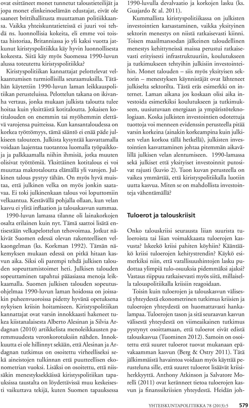 Siitä käy myös Suomessa 1990-luvun alussa toteutettu kiristyspolitiikka? Kiristyspolitiikan kannattajat pelottelevat velkaantumisen turmiollisilla seuraamuksilla.