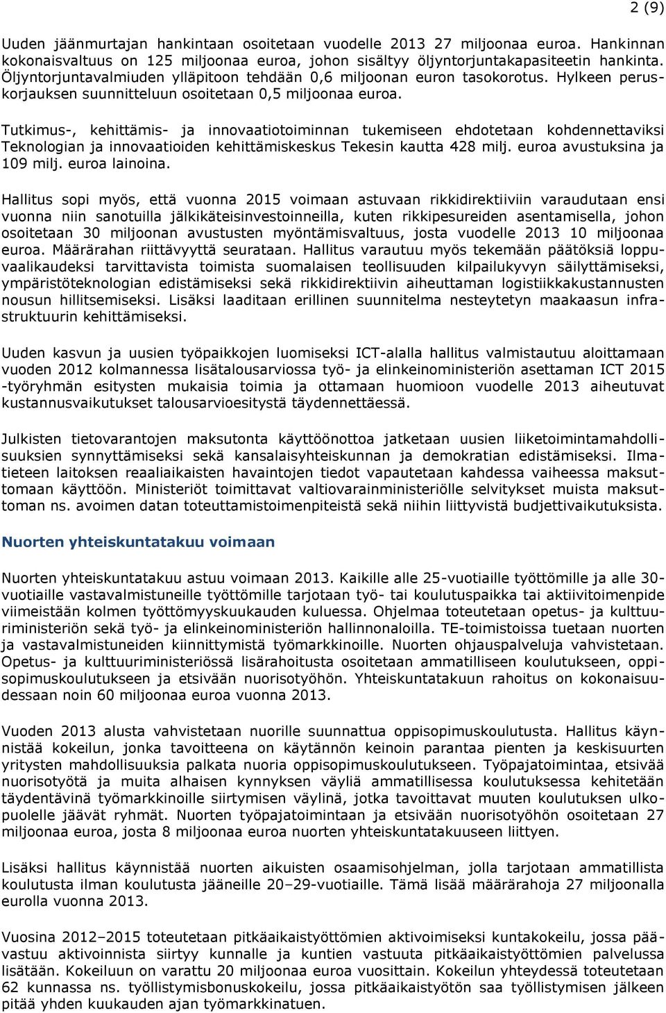 Tutkimus-, kehittämis- ja innovaatiotoiminnan tukemiseen ehdotetaan kohdennettaviksi Teknologian ja innovaatioiden kehittämiskeskus Tekesin kautta 428 milj. euroa avustuksina ja 109 milj.