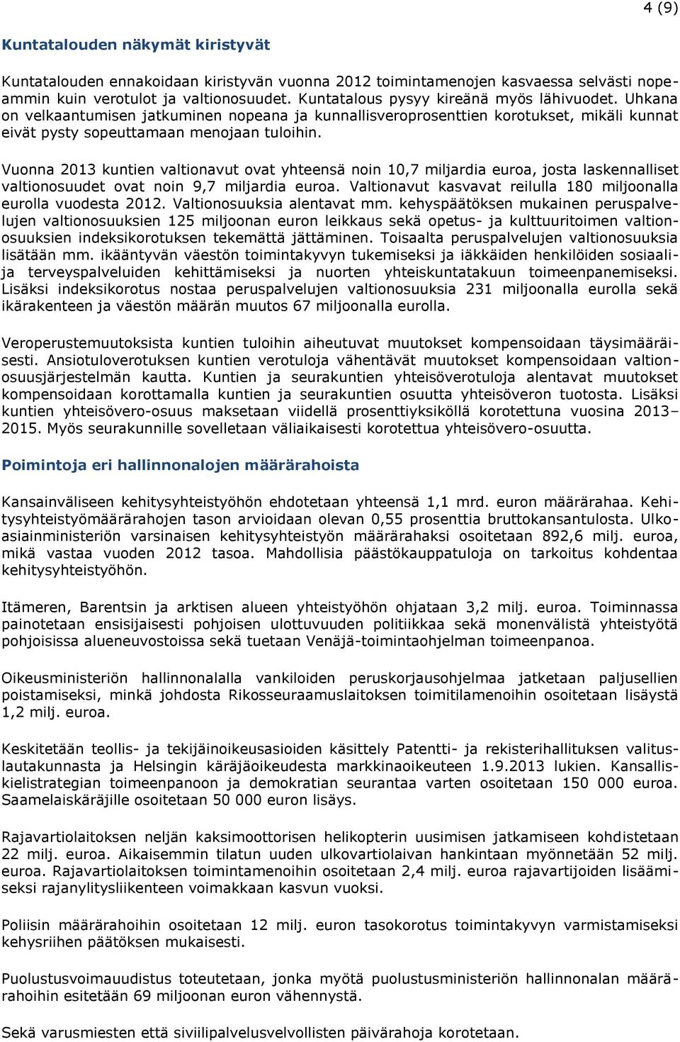 Vuonna 2013 kuntien valtionavut ovat yhteensä noin 10,7 miljardia euroa, josta laskennalliset valtionosuudet ovat noin 9,7 miljardia euroa.