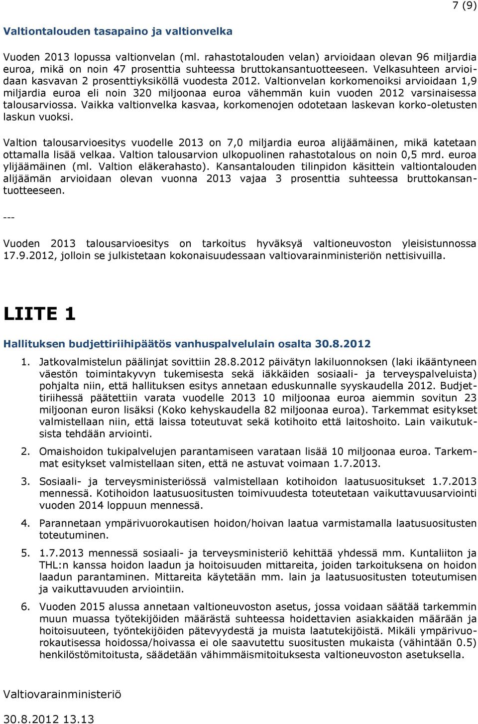 Valtionvelan korkomenoiksi arvioidaan 1,9 miljardia euroa eli noin 320 miljoonaa euroa vähemmän kuin vuoden 2012 varsinaisessa talousarviossa.