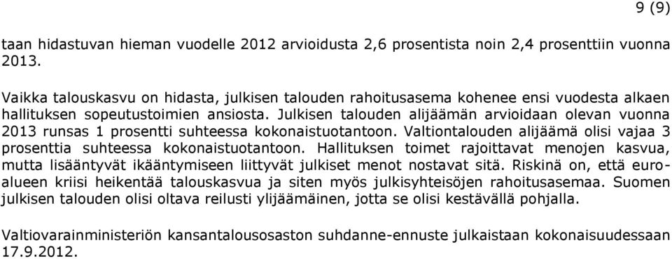 Julkisen talouden alijäämän arvioidaan olevan vuonna 2013 runsas 1 prosentti suhteessa kokonaistuotantoon. Valtiontalouden alijäämä olisi vajaa 3 prosenttia suhteessa kokonaistuotantoon.