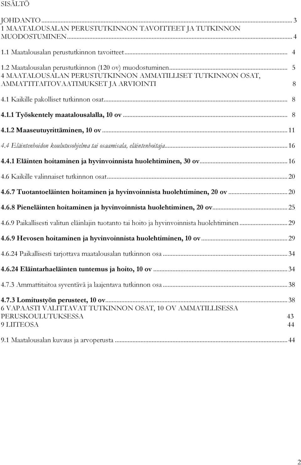 .. 11 4.4 Eläintenhoidon koulutusohjelma tai osaamisala, eläintenhoitaja... 16 4.4.1 Eläinten hoitaminen ja hyvinvoinnista huolehtiminen, 30 ov... 16 4.6 Kaikille valinnaiset tutkinnon osat... 20 4.6.7 Tuotantoeläinten hoitaminen ja hyvinvoinnista huolehtiminen, 20 ov.