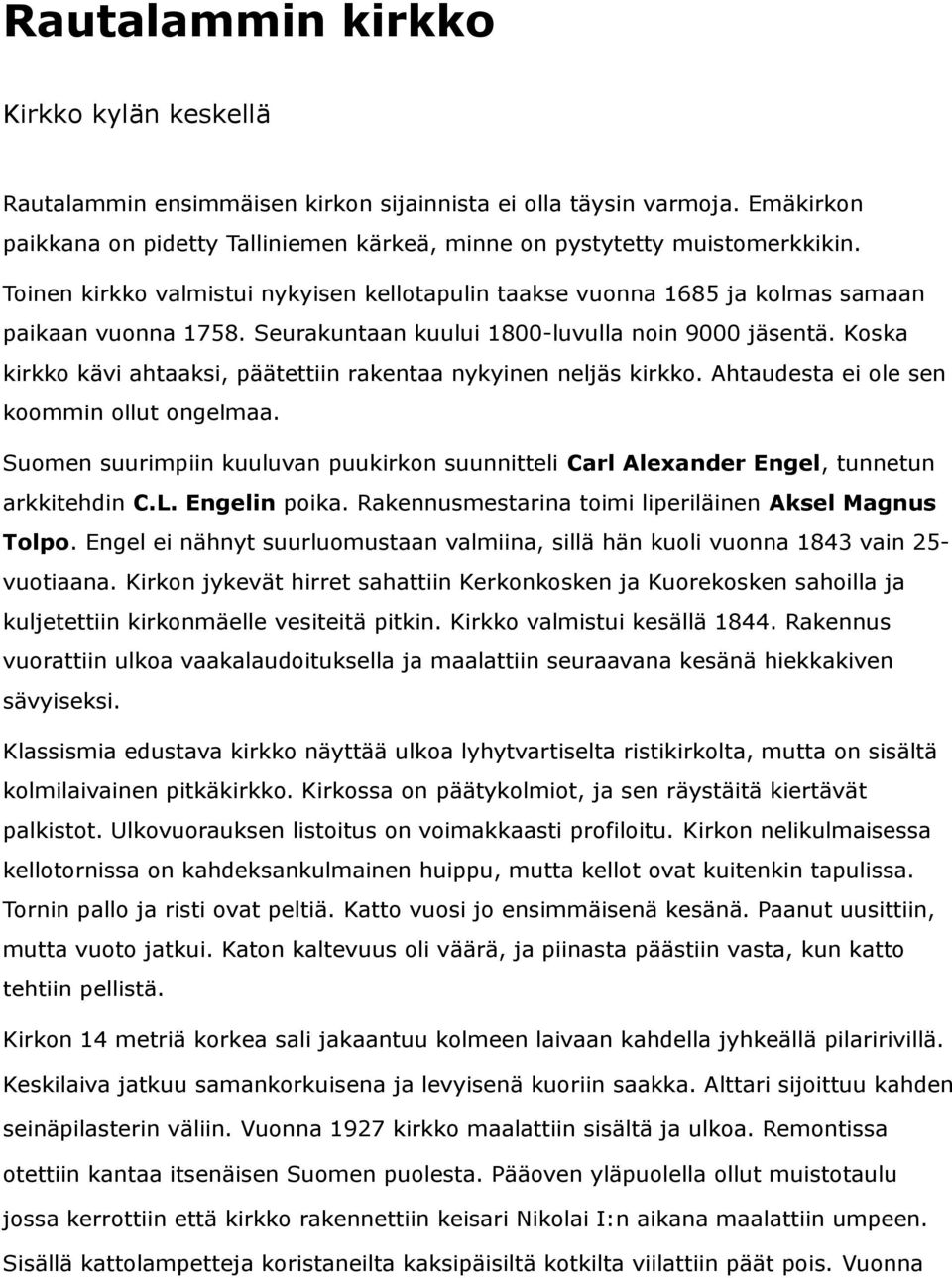 Koska kirkko kävi ahtaaksi, päätettiin rakentaa nykyinen neljäs kirkko. Ahtaudesta ei ole sen koommin ollut ongelmaa.