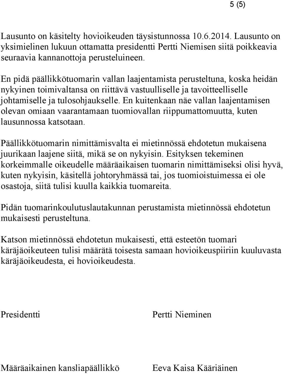 En kuitenkaan näe vallan laajentamisen olevan omiaan vaarantamaan tuomiovallan riippumattomuutta, kuten lausunnossa katsotaan.