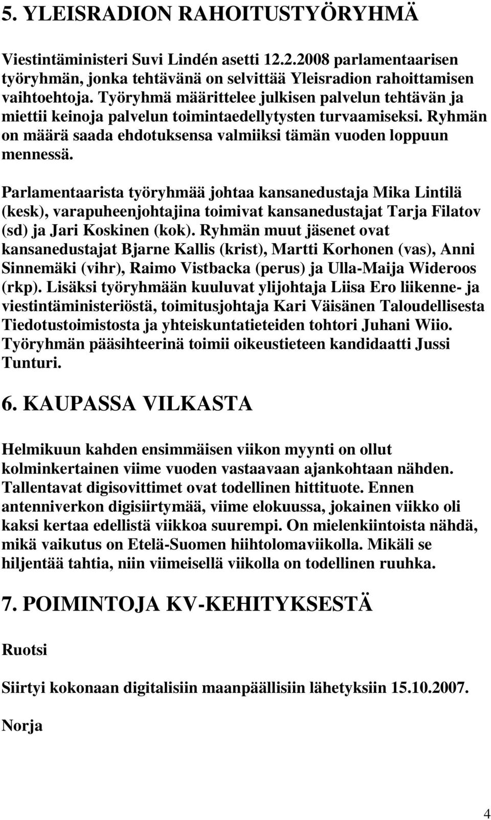 Parlamentaarista työryhmää johtaa kansanedustaja Mika Lintilä (kesk), varapuheenjohtajina toimivat kansanedustajat Tarja Filatov (sd) ja Jari Koskinen (kok).