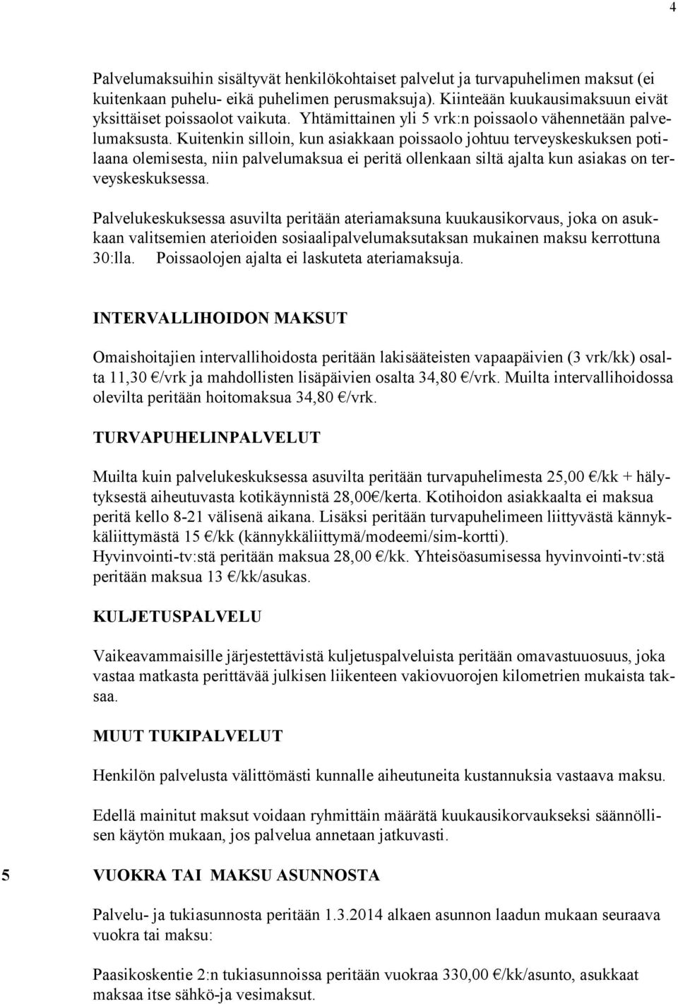 Kuitenkin silloin, kun asiakkaan poissaolo johtuu terveyskeskuksen potilaana olemisesta, niin palvelumaksua ei peritä ollenkaan siltä ajalta kun asiakas on terveyskeskuksessa.