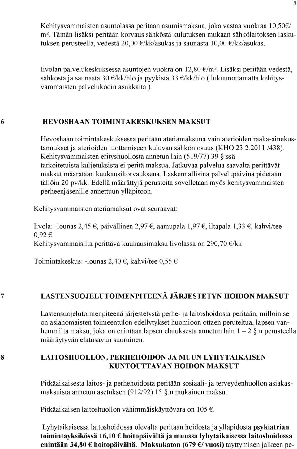 Iivolan palvelukeskuksessa asuntojen vuokra on 12,80 /m². Lisäksi peritään vedestä, sähköstä ja saunasta 30 /kk/hlö ja pyykistä 33 /kk/hlö ( lukuunottamatta kehitysvammaisten palvelukodin asukkaita ).