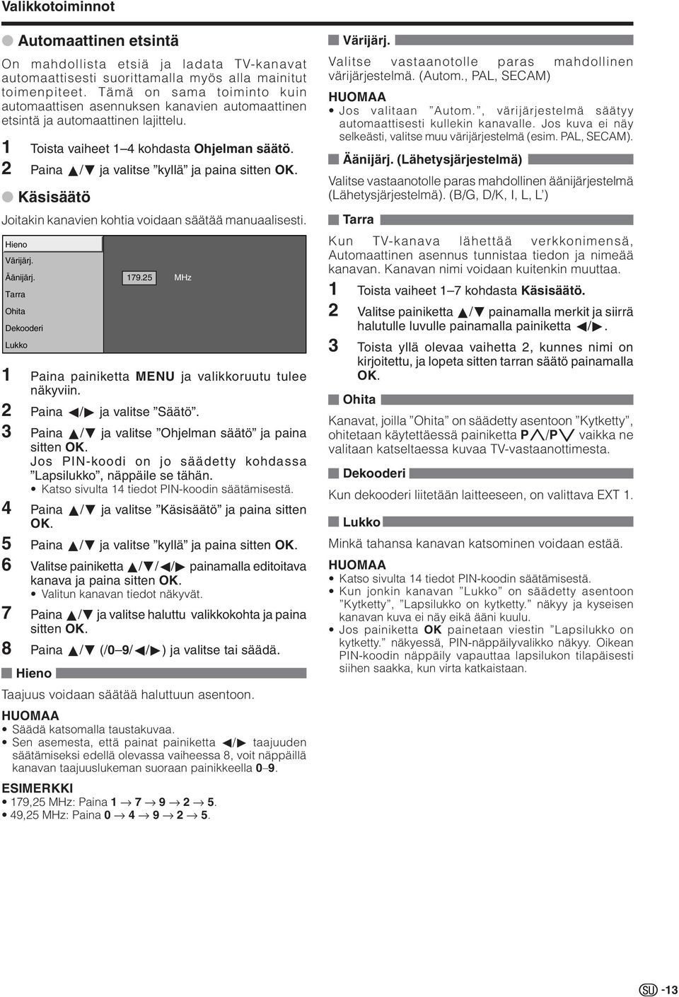 2 Paina a/b ja valitse kyllä ja paina sitten OK. Käsisäätö Joitakin kanavien kohtia voidaan säätää manuaalisesti. Hieno Värijärj. Äänijärj. arra Ohita ekooderi Lukko 179.