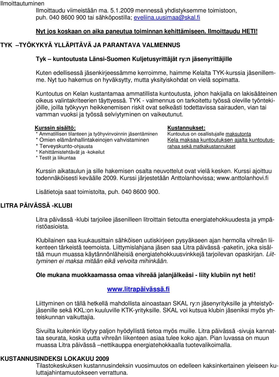 TYK TYÖKYKYÄ YLLÄPITÄVÄ JA PARANTAVA VALMENNUS Tyk kuntoutusta Länsi-Suomen Kuljetusyrittäjät ry:n jäsenyrittäjille Kuten edellisessä jäsenkirjeessämme kerroimme, haimme Kelalta TYK-kurssia