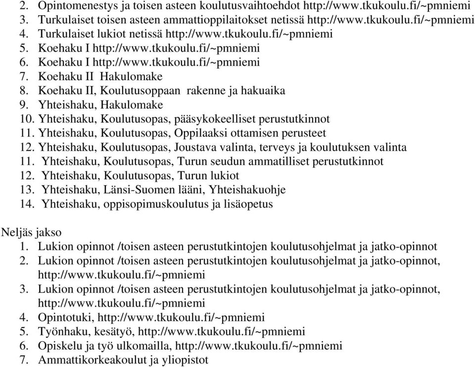 Yhteishaku, Koulutusopas, Joustava valinta, terveys ja koulutuksen valinta 11. Yhteishaku, Koulutusopas, Turun seudun ammatilliset perustutkinnot 12. Yhteishaku, Koulutusopas, Turun lukiot 13.