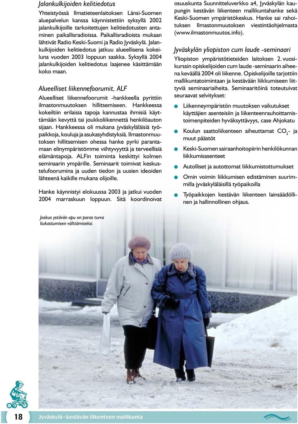 Syksyllä 2004 jalankulkijoiden kelitiedotus laajenee käsittämään koko maan. Alueelliset liikennefoorumit, ALF Alueelliset liikennefoorumit -hankkeella pyrittiin ilmastonmuutoksen hillitsemiseen.