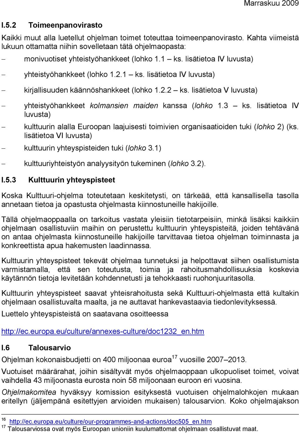 2.2 ks. lisätietoa V luvusta) yhteistyöhankkeet kolmansien maiden kanssa (lohko 1.3 ks. lisätietoa IV luvusta) kulttuurin alalla Euroopan laajuisesti toimivien organisaatioiden tuki (lohko 2) (ks.