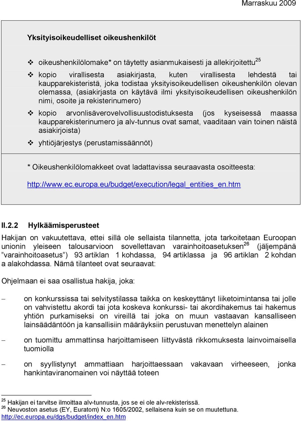 arvonlisäverovelvollisuustodistuksesta (jos kyseisessä maassa kaupparekisterinumero ja alv-tunnus ovat samat, vaaditaan vain toinen näistä asiakirjoista) yhtiöjärjestys (perustamissäännöt) *