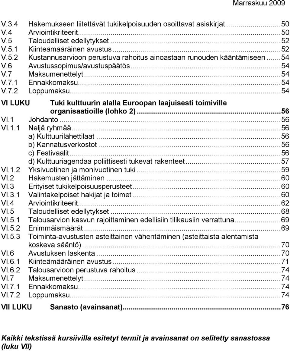 ..54 VI LUKU Tuki kulttuurin alalla Euroopan laajuisesti toimiville organisaatioille (lohko 2)...56 VI.1 Johdanto...56 VI.1.1 Neljä ryhmää...56 a) Kulttuurilähettiläät...56 b) Kannatusverkostot.