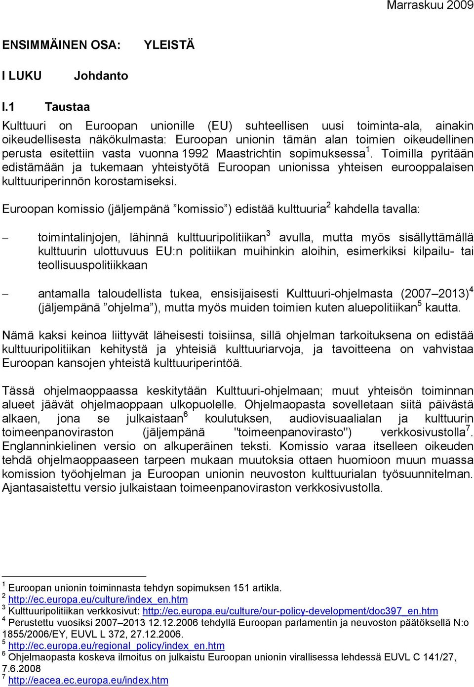 1992 Maastrichtin sopimuksessa 1. Toimilla pyritään edistämään ja tukemaan yhteistyötä Euroopan unionissa yhteisen eurooppalaisen kulttuuriperinnön korostamiseksi.