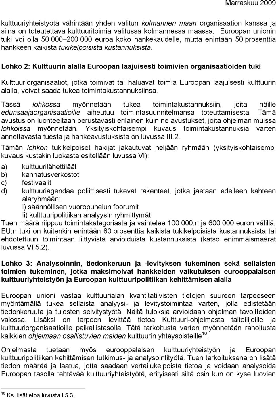 Lohko 2: Kulttuurin alalla Euroopan laajuisesti toimivien organisaatioiden tuki Kulttuuriorganisaatiot, jotka toimivat tai haluavat toimia Euroopan laajuisesti kulttuurin alalla, voivat saada tukea