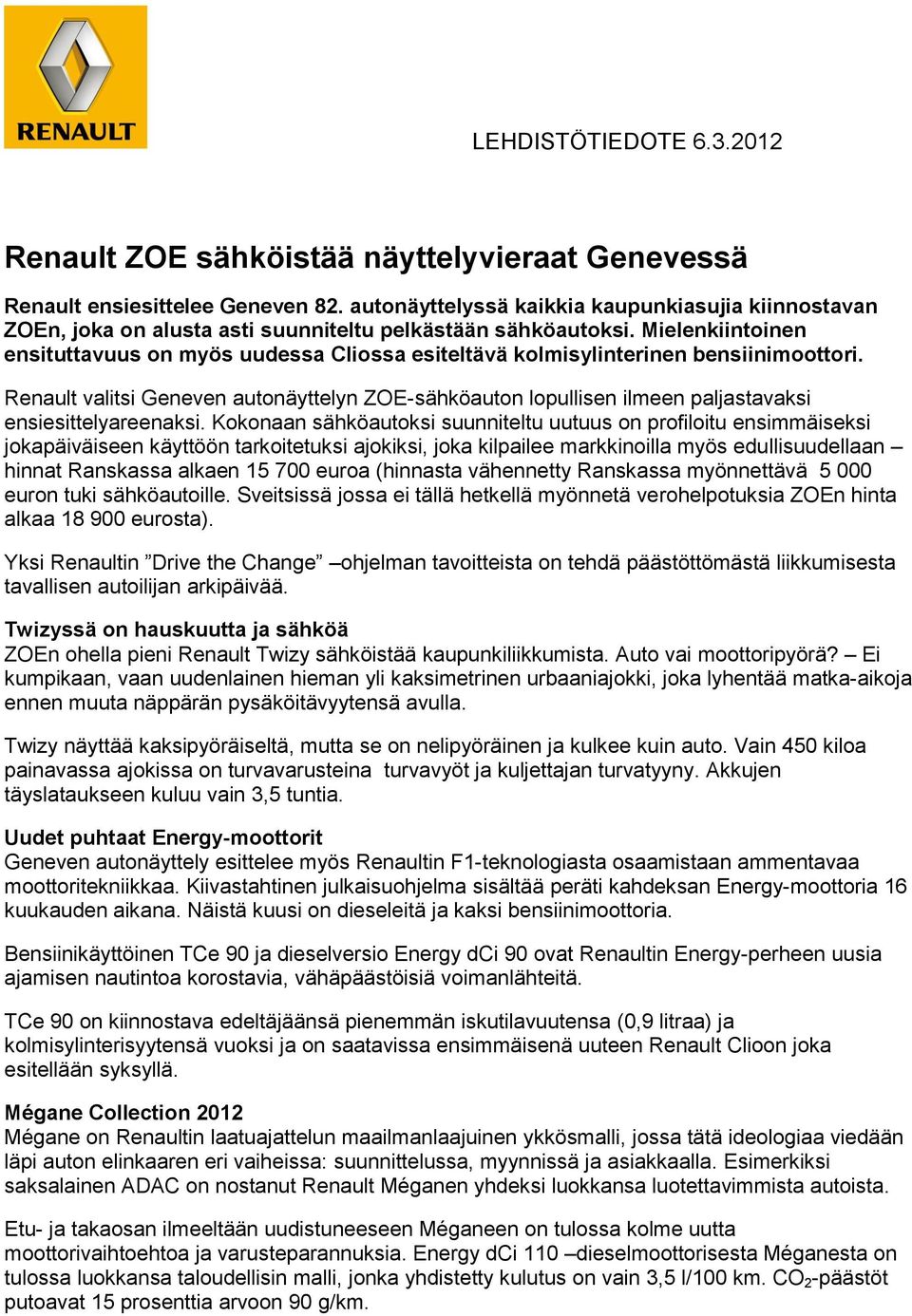 Mielenkiintoinen ensituttavuus on myös uudessa Cliossa esiteltävä kolmisylinterinen bensiinimoottori.