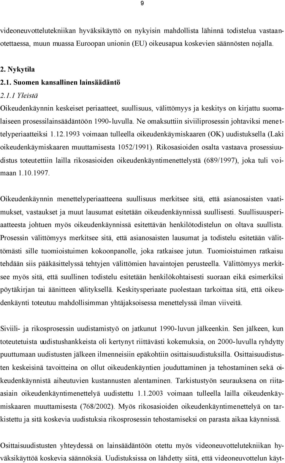 Ne omaksuttiin siviiliprosessin johtaviksi mene t- telyperiaatteiksi 1.12.1993 voimaan tulleella oikeudenkäymiskaaren (OK) uudistuksella (Laki oikeudenkäymiskaaren muuttamisesta 1052/1991).