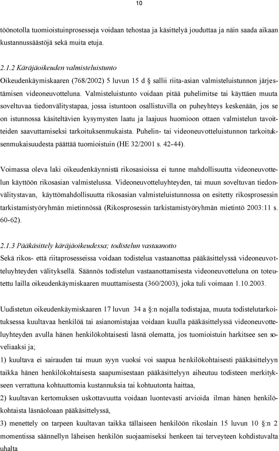 laatu ja laajuus huomioon ottaen valmistelun tavoitteiden saavuttamiseksi tarkoituksenmukaista. Puhelin- tai videoneuvotteluistunnon tarkoituksenmukaisuudesta päättää tuomioistuin (HE 32/2001 s.