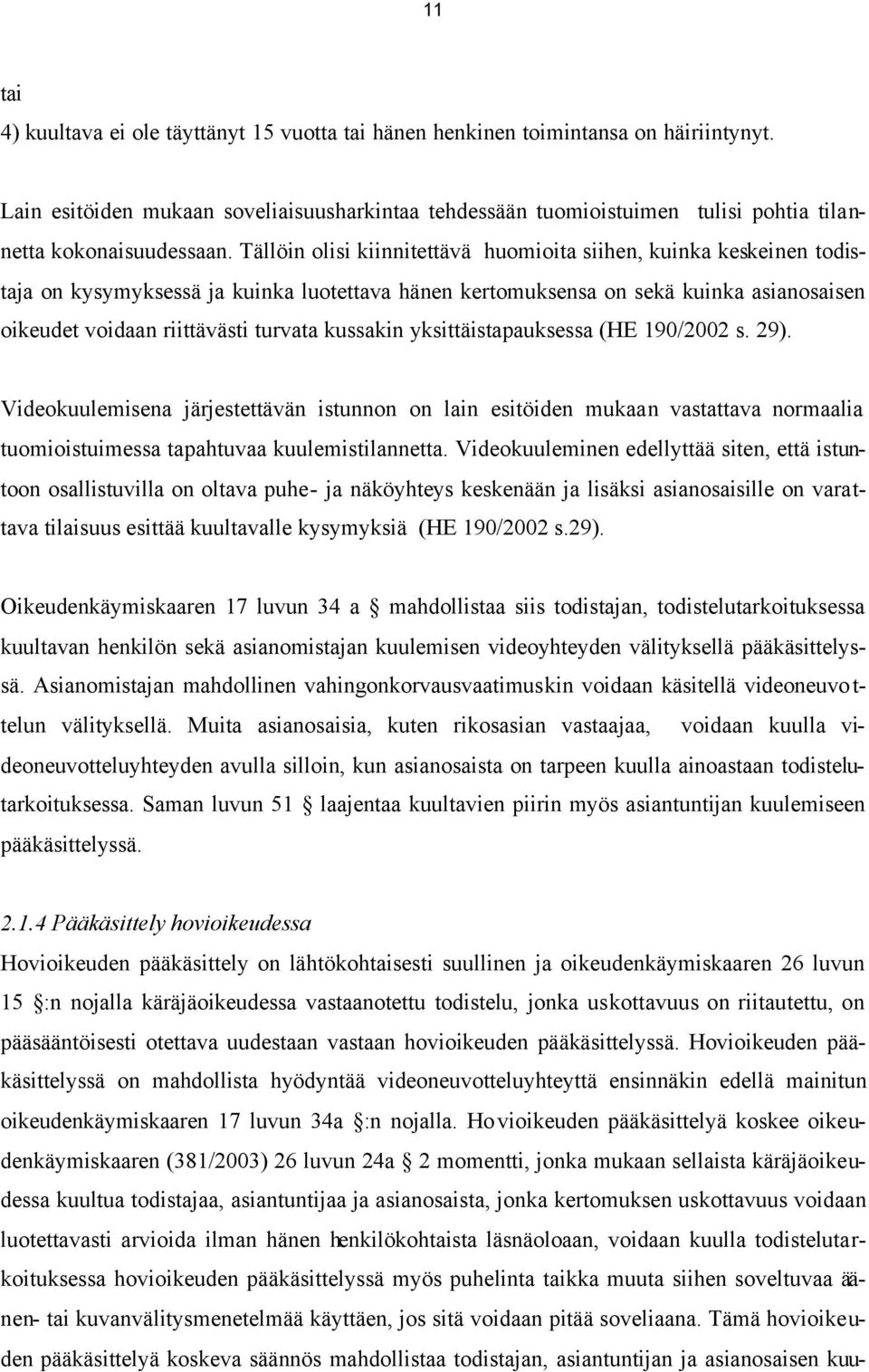 Tällöin olisi kiinnitettävä huomioita siihen, kuinka keskeinen todistaja on kysymyksessä ja kuinka luotettava hänen kertomuksensa on sekä kuinka asianosaisen oikeudet voidaan riittävästi turvata