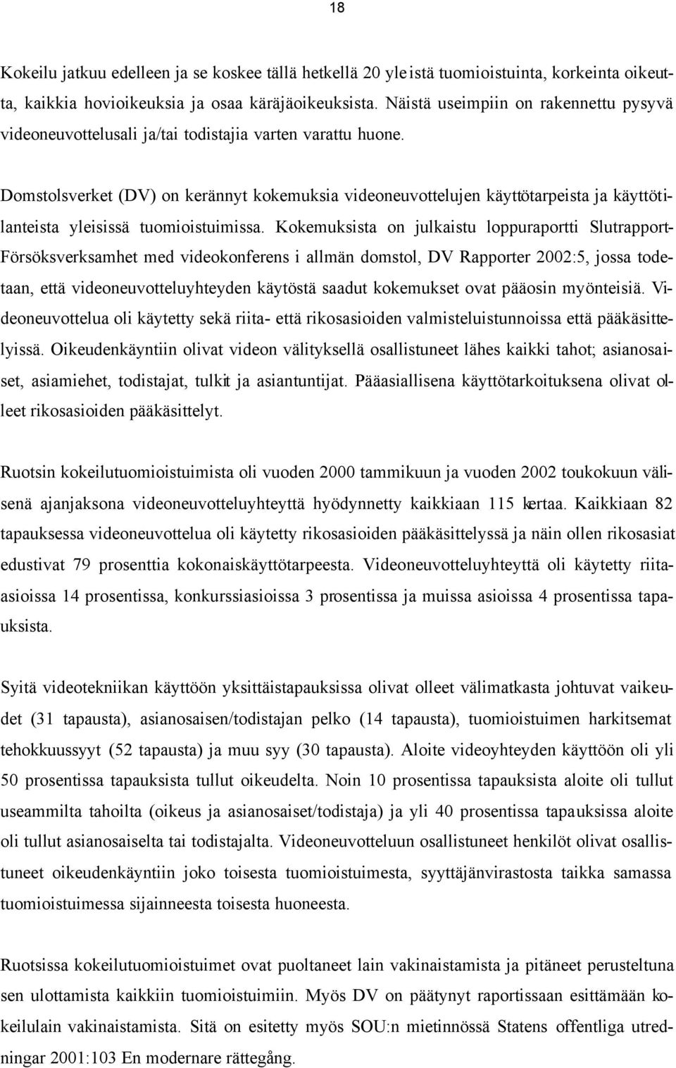 Domstolsverket (DV) on kerännyt kokemuksia videoneuvottelujen käyttötarpeista ja käyttötilanteista yleisissä tuomioistuimissa.