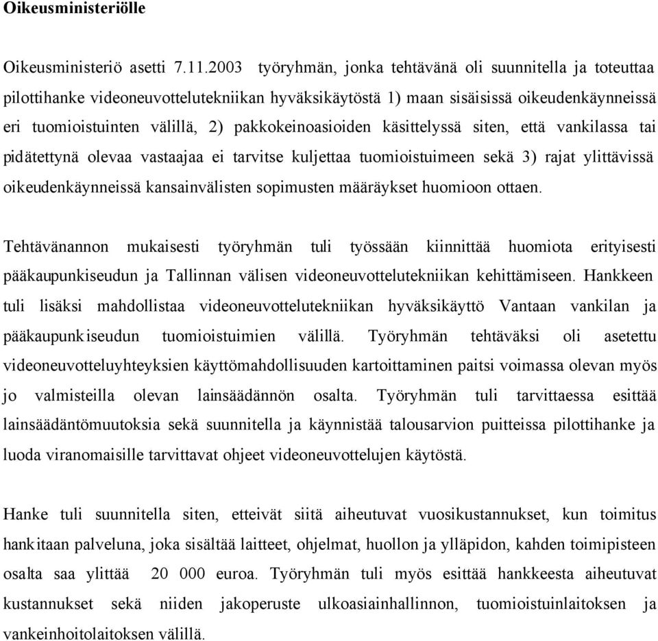 pakkokeinoasioiden käsittelyssä siten, että vankilassa tai pidätettynä olevaa vastaajaa ei tarvitse kuljettaa tuomioistuimeen sekä 3) rajat ylittävissä oikeudenkäynneissä kansainvälisten sopimusten