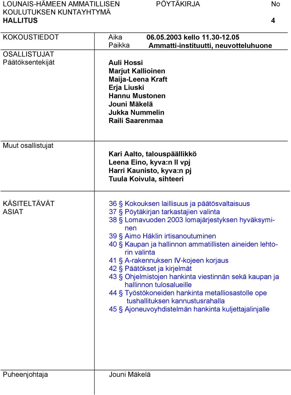 05 Ammatti-instituutti, neuvotteluhuone Muut osallistujat Kari Aalto, talouspäällikkö Leena Eino, kyva:n II vpj Harri Kaunisto, kyva:n pj Tuula Koivula, sihteeri KÄSITELTÄVÄT ASIAT 36 Kokouksen