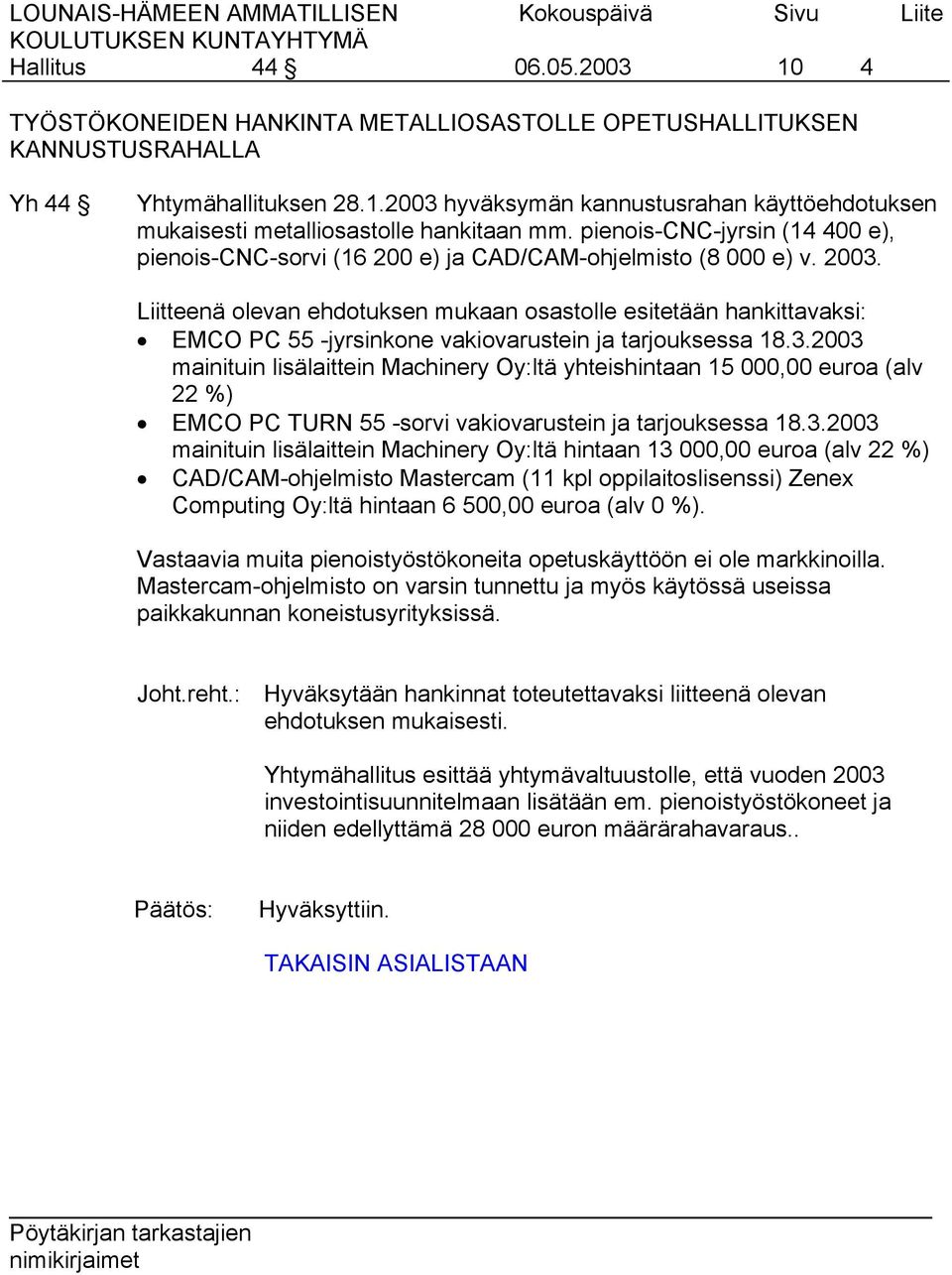 Liitteenä olevan ehdotuksen mukaan osastolle esitetään hankittavaksi: EMCO PC 55 -jyrsinkone vakiovarustein ja tarjouksessa 18.3.