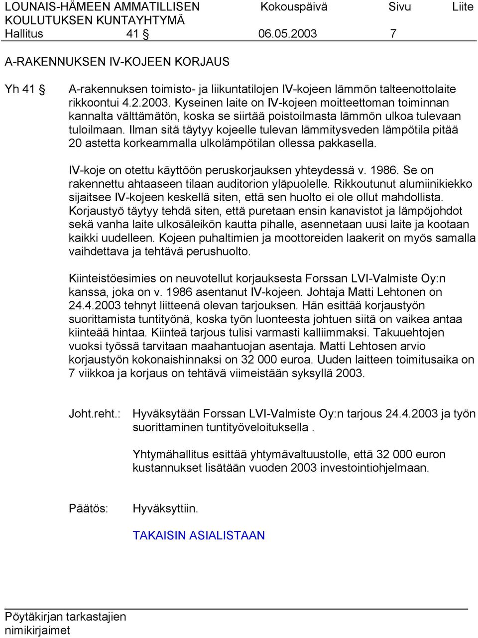 Se on rakennettu ahtaaseen tilaan auditorion yläpuolelle. Rikkoutunut alumiinikiekko sijaitsee IV-kojeen keskellä siten, että sen huolto ei ole ollut mahdollista.