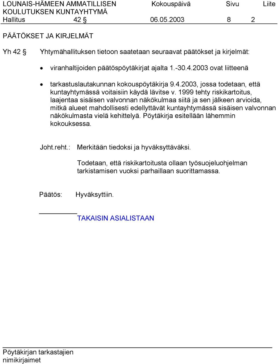 1999 tehty riskikartoitus, laajentaa sisäisen valvonnan näkökulmaa siitä ja sen jälkeen arvioida, mitkä alueet mahdollisesti edellyttävät kuntayhtymässä sisäisen valvonnan