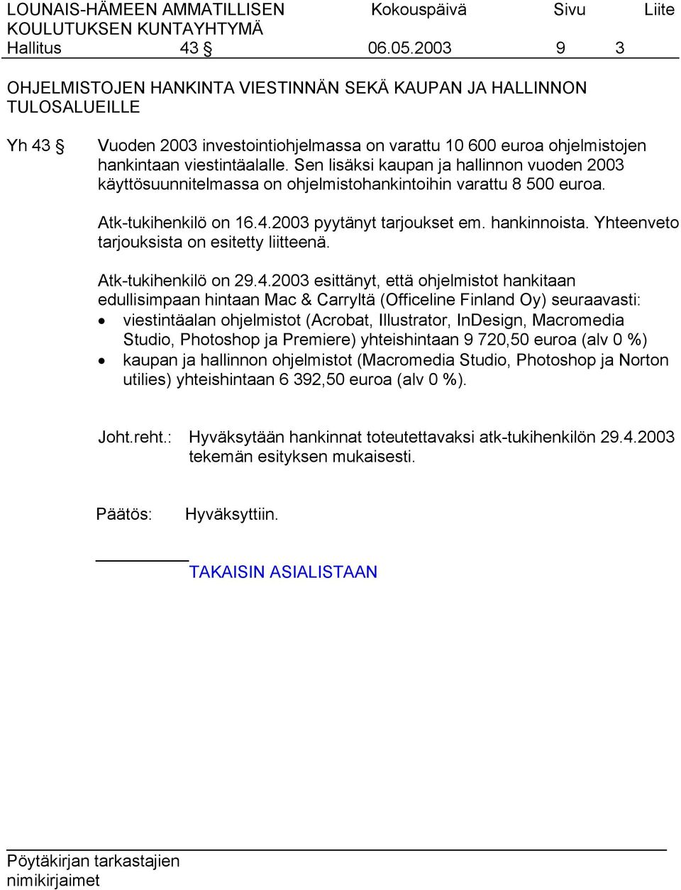 Sen lisäksi kaupan ja hallinnon vuoden 2003 käyttösuunnitelmassa on ohjelmistohankintoihin varattu 8 500 euroa. Atk-tukihenkilö on 16.4.2003 pyytänyt tarjoukset em. hankinnoista.