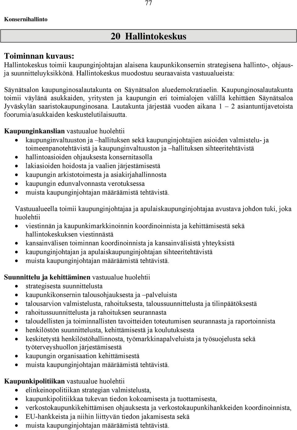 Kaupunginosalautakunta toimii väylänä asukkaiden, yritysten ja kaupungin eri toimialojen välillä kehittäen Säynätsaloa Jyväskylän saaristokaupunginosana.