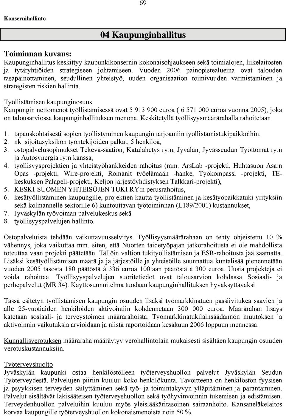 Työllistämisen kaupunginosuus Kaupungin nettomenot työllistämisessä ovat 5 913 900 euroa ( 6 571 000 euroa vuonna 2005), joka on talousarviossa kaupunginhallituksen menona.