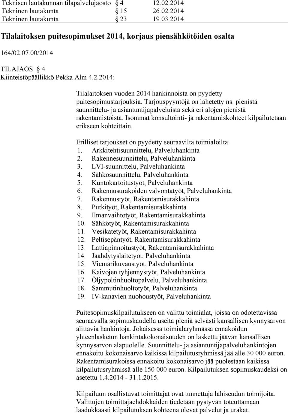 pienistä suunnittelu- ja asiantuntijapalveluista sekä eri alojen pienistä rakentamistöistä. Isommat konsultointi- ja rakentamiskohteet kilpailutetaan erikseen kohteittain.