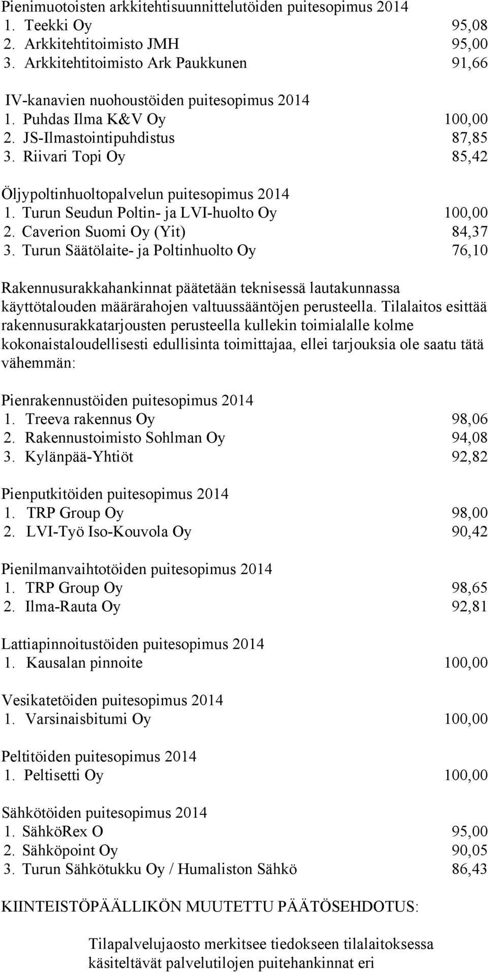 Riivari Topi Oy 85,42 Öljypoltinhuoltopalvelun puitesopimus 2014 1. Turun Seudun Poltin- ja LVI-huolto Oy 100,00 2. Caverion Suomi Oy (Yit) 84,37 3.