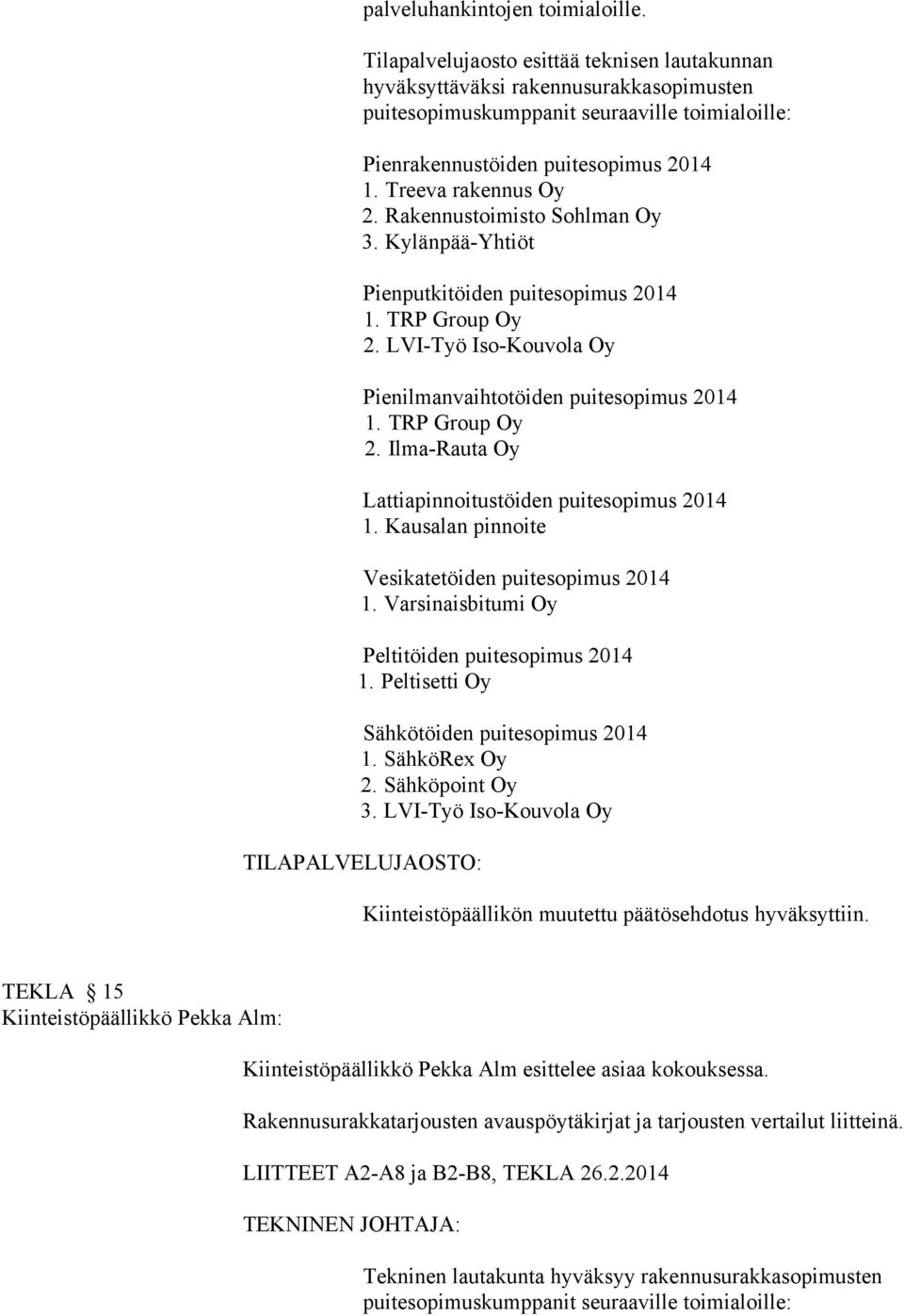 Rakennustoimisto Sohlman Oy 3. Kylänpää-Yhtiöt Pienputkitöiden puitesopimus 2014 2. LVI-Työ Iso-Kouvola Oy Pienilmanvaihtotöiden puitesopimus 2014 2.