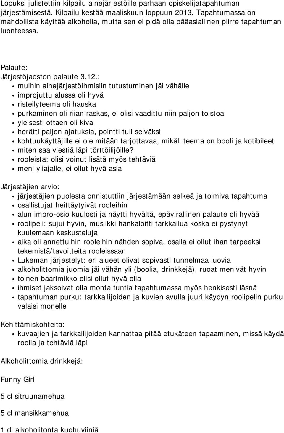 : muihin ainejärjestöihmisiin tutustuminen jäi vähälle improjuttu alussa oli hyvä risteilyteema oli hauska purkaminen oli riian raskas, ei olisi vaadittu niin paljon toistoa yleisesti ottaen oli kiva