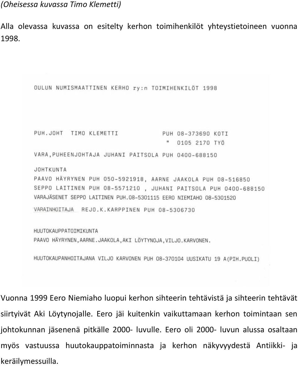 Löytynojalle. Eero jäi kuitenkin vaikuttamaan kerhon toimintaan sen johtokunnan jäsenenä pitkälle 2000- luvulle.