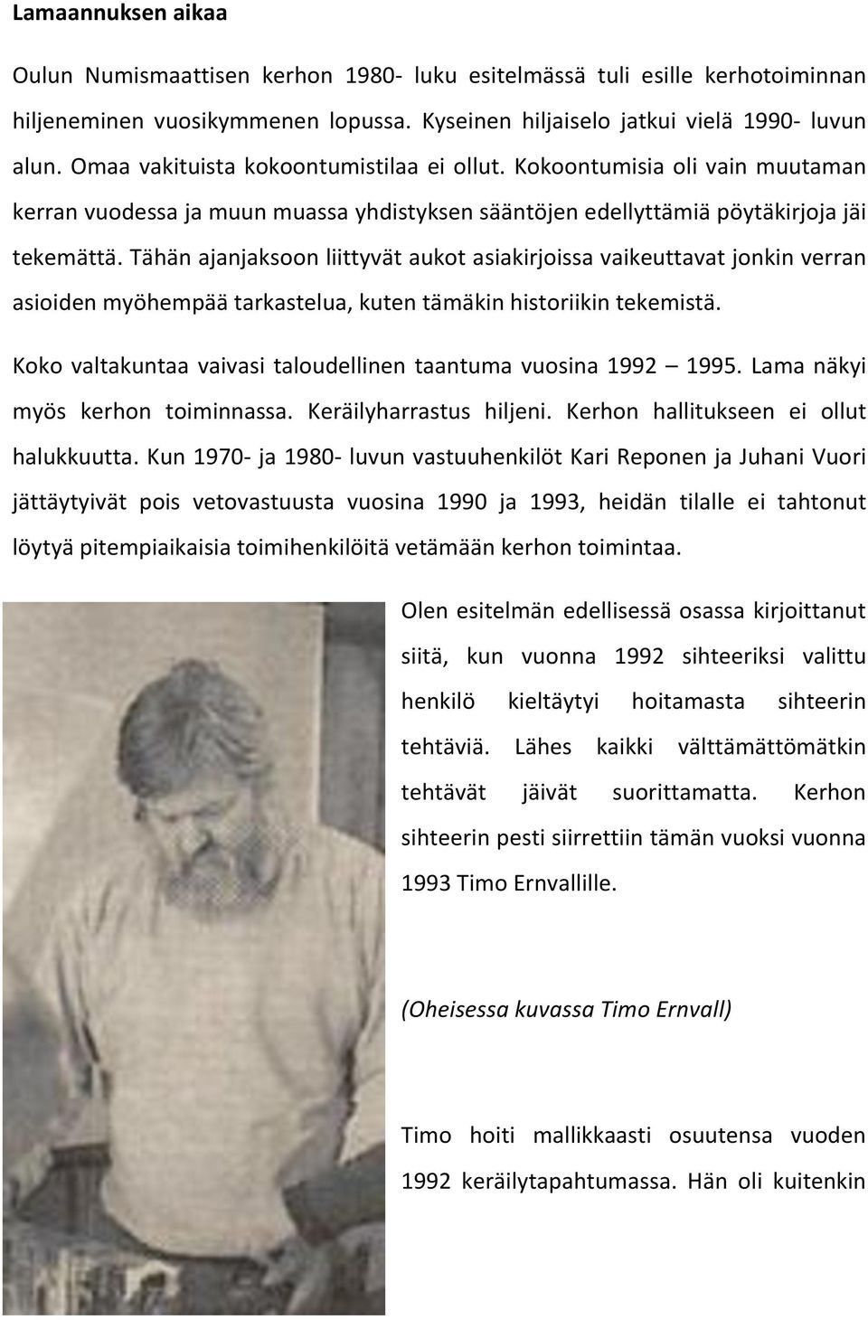 Tähän ajanjaksoon liittyvät aukot asiakirjoissa vaikeuttavat jonkin verran asioiden myöhempää tarkastelua, kuten tämäkin historiikin tekemistä.