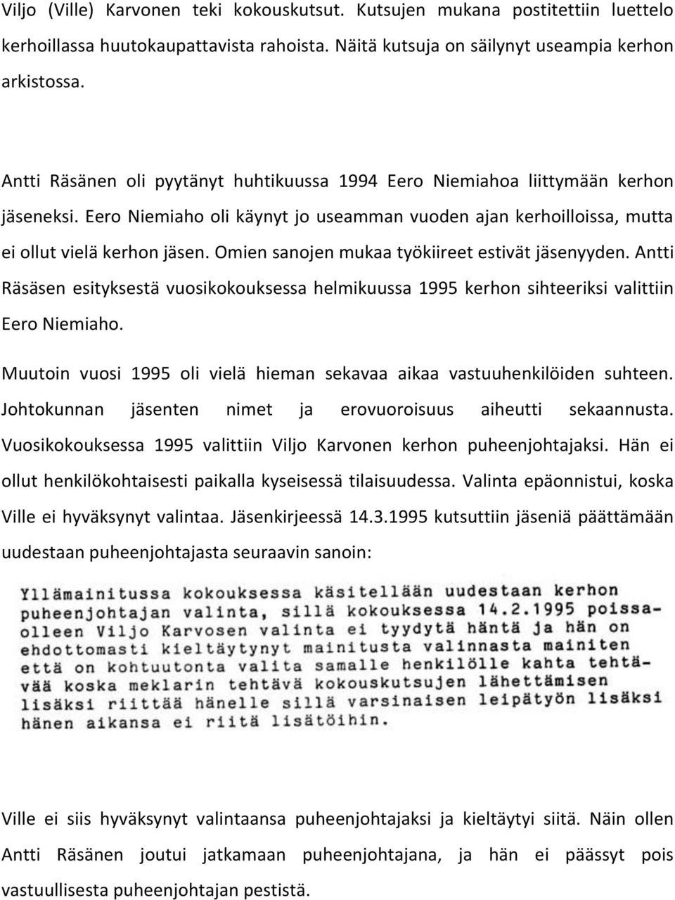 Omien sanojen mukaa työkiireet estivät jäsenyyden. Antti Räsäsen esityksestä vuosikokouksessa helmikuussa 1995 kerhon sihteeriksi valittiin Eero Niemiaho.