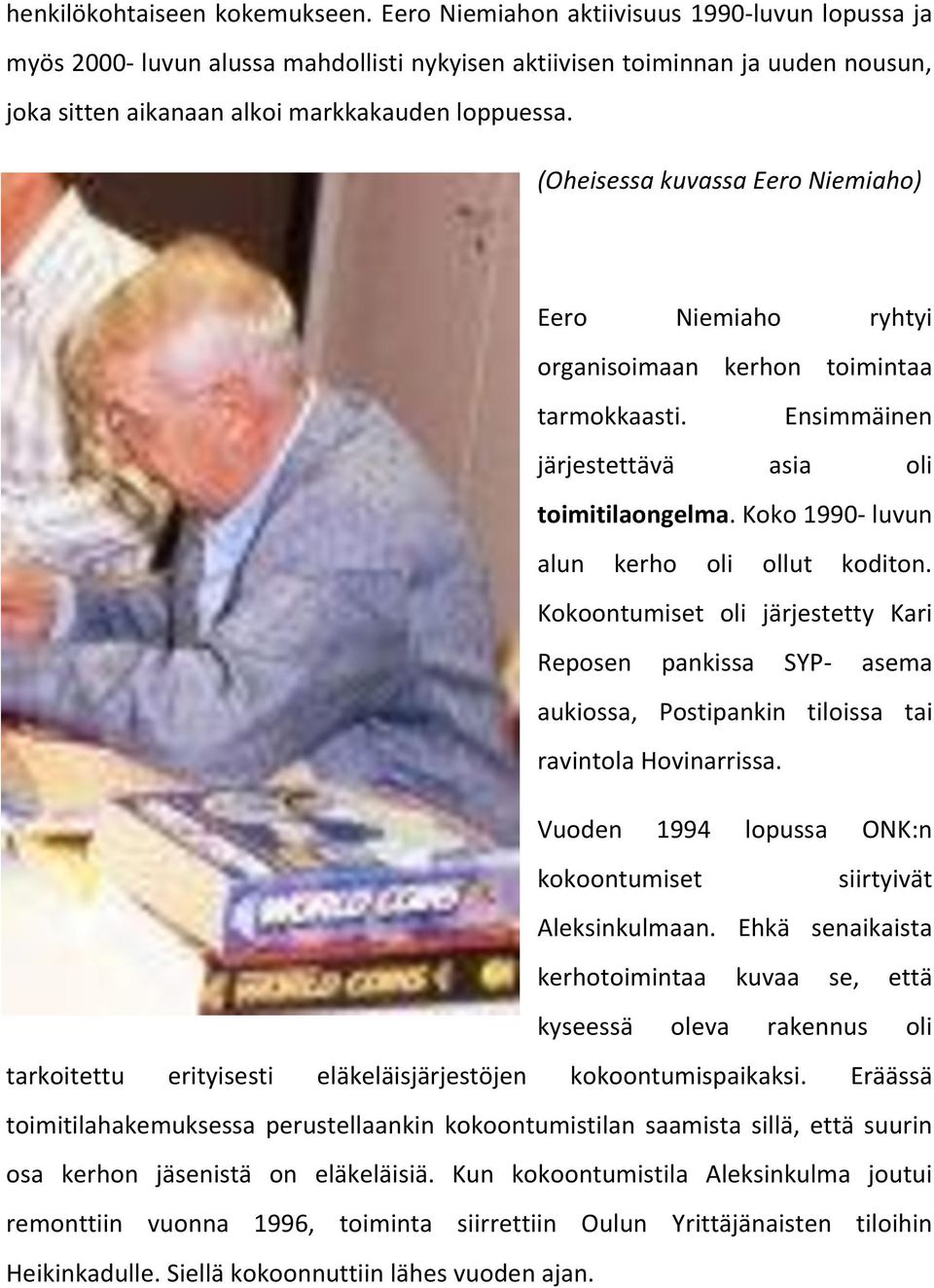 (Oheisessa kuvassa Eero Niemiaho) Eero Niemiaho ryhtyi organisoimaan kerhon toimintaa tarmokkaasti. Ensimmäinen järjestettävä asia oli toimitilaongelma. Koko 1990- luvun alun kerho oli ollut koditon.