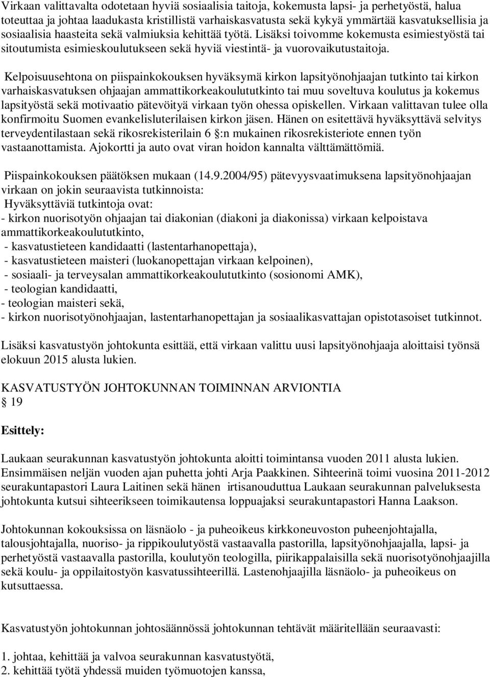 Kelpoisuusehtona on piispainkokouksen hyväksymä kirkon lapsityönohjaajan tutkinto tai kirkon varhaiskasvatuksen ohjaajan ammattikorkeakoulututkinto tai muu soveltuva koulutus ja kokemus lapsityöstä