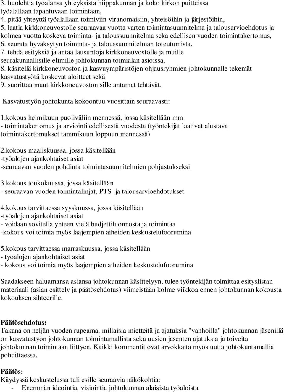 seurata hyväksytyn toiminta- ja taloussuunnitelman toteutumista, 7. tehdä esityksiä ja antaa lausuntoja kirkkoneuvostolle ja muille seurakunnallisille elimille johtokunnan toimialan asioissa, 8.